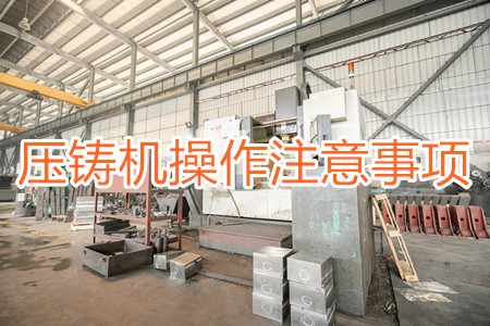 壓鑄機(jī)操作過程中應(yīng)該要注意哪些事項(xiàng)？